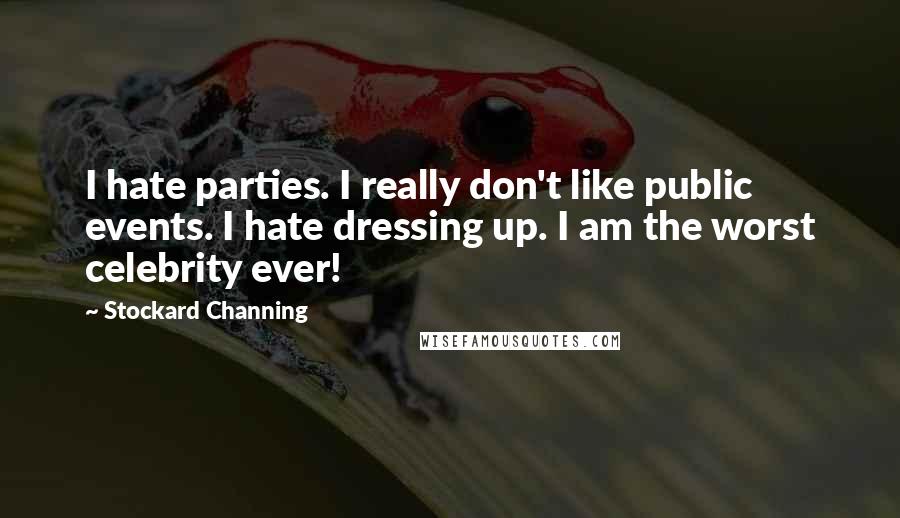 Stockard Channing Quotes: I hate parties. I really don't like public events. I hate dressing up. I am the worst celebrity ever!