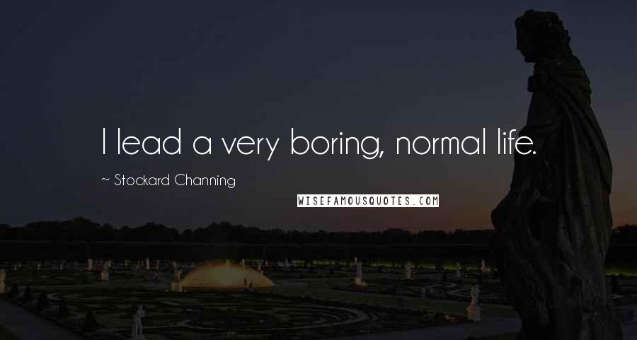 Stockard Channing Quotes: I lead a very boring, normal life.