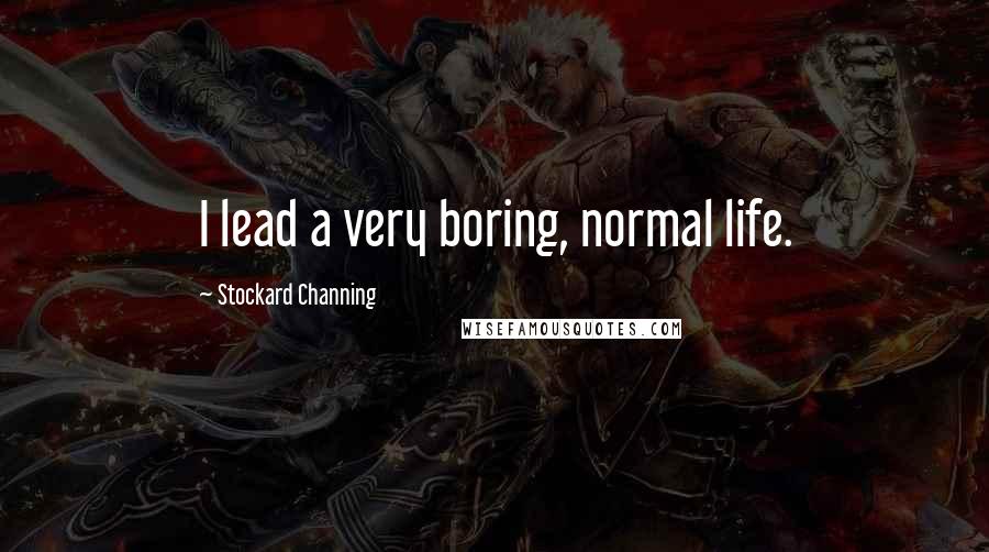 Stockard Channing Quotes: I lead a very boring, normal life.