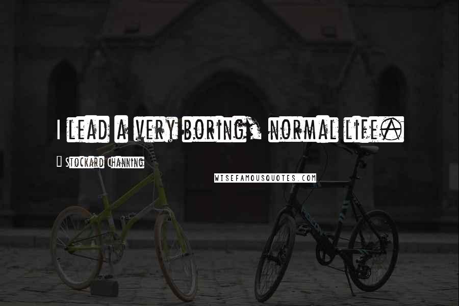 Stockard Channing Quotes: I lead a very boring, normal life.