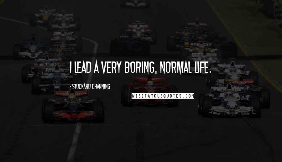 Stockard Channing Quotes: I lead a very boring, normal life.