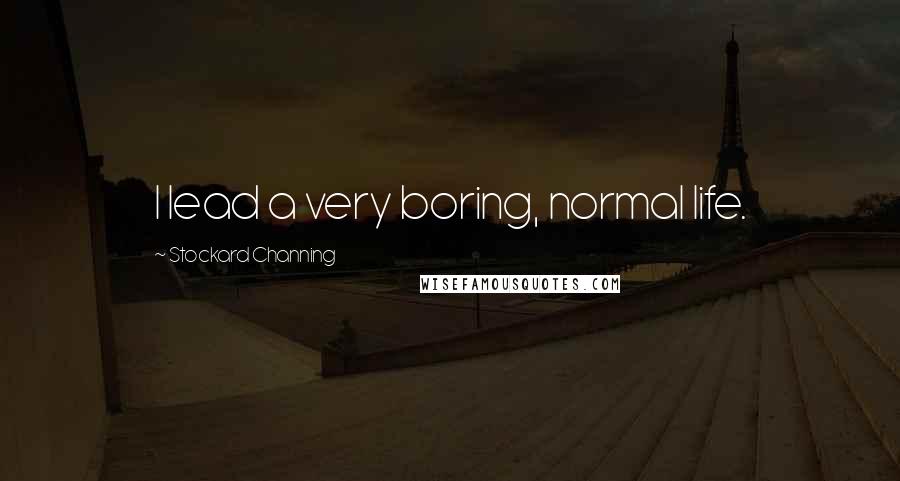 Stockard Channing Quotes: I lead a very boring, normal life.