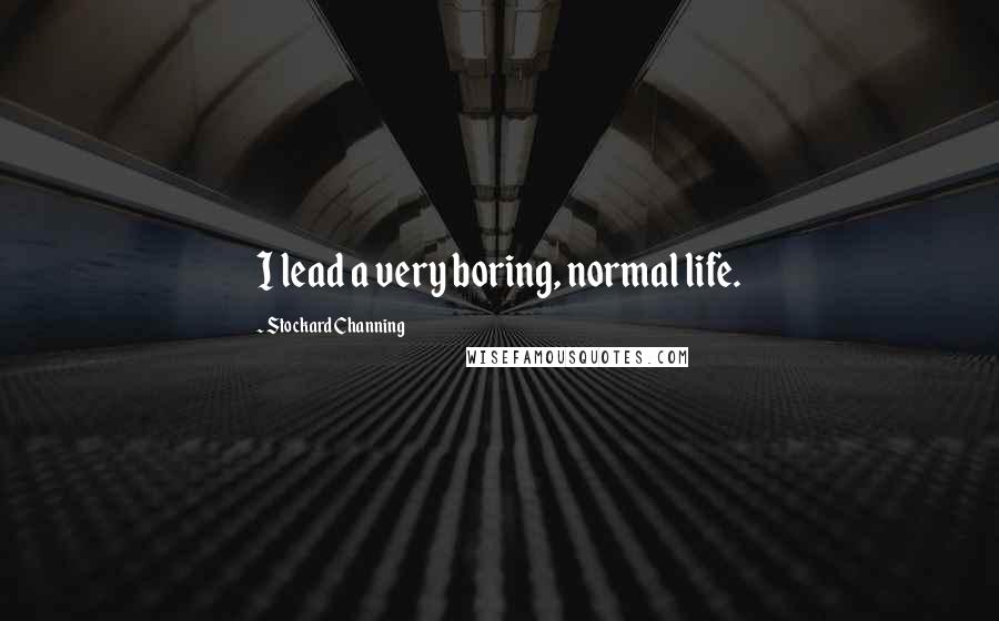 Stockard Channing Quotes: I lead a very boring, normal life.