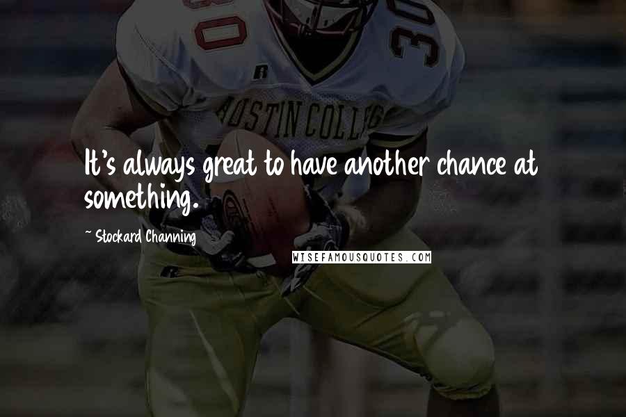 Stockard Channing Quotes: It's always great to have another chance at something.