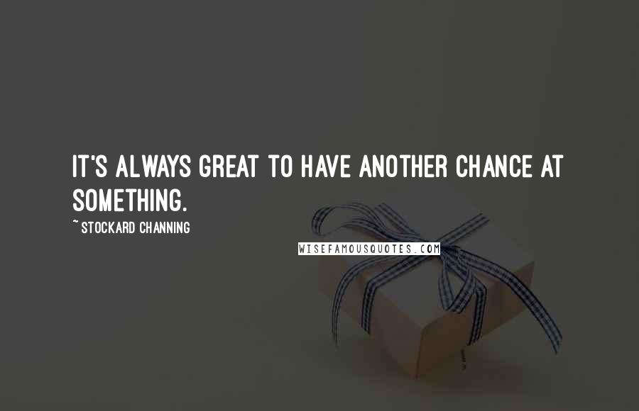 Stockard Channing Quotes: It's always great to have another chance at something.