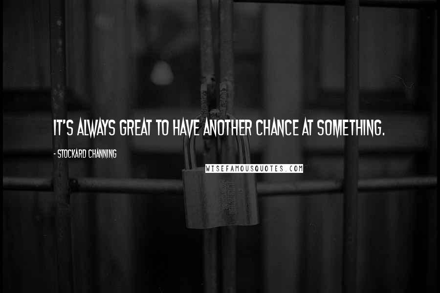 Stockard Channing Quotes: It's always great to have another chance at something.