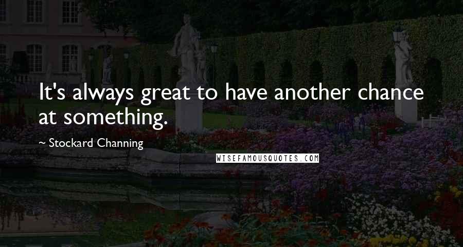 Stockard Channing Quotes: It's always great to have another chance at something.