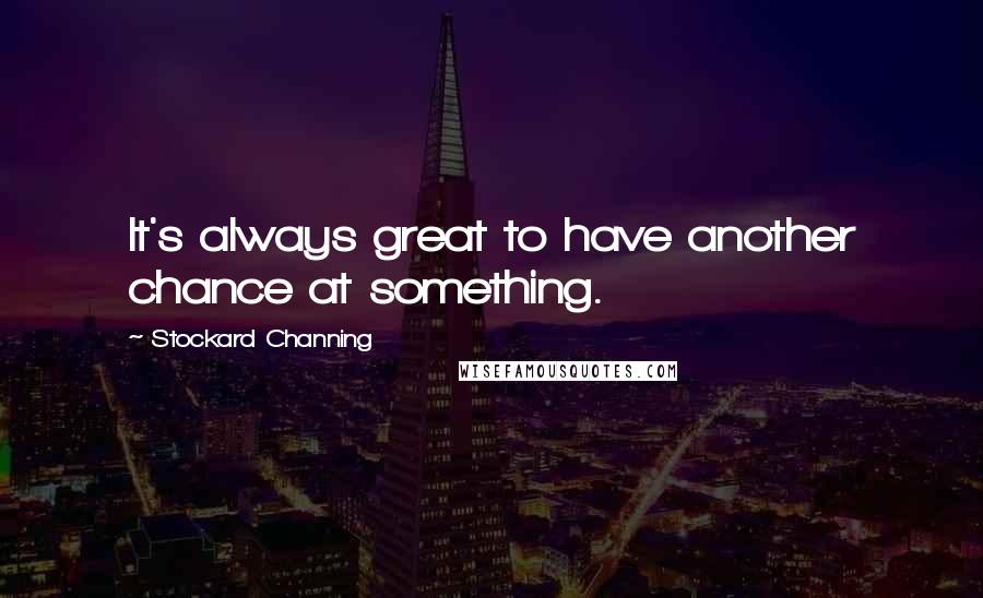 Stockard Channing Quotes: It's always great to have another chance at something.