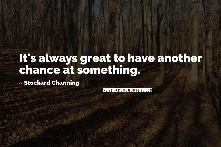 Stockard Channing Quotes: It's always great to have another chance at something.