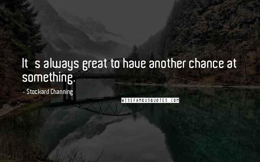 Stockard Channing Quotes: It's always great to have another chance at something.
