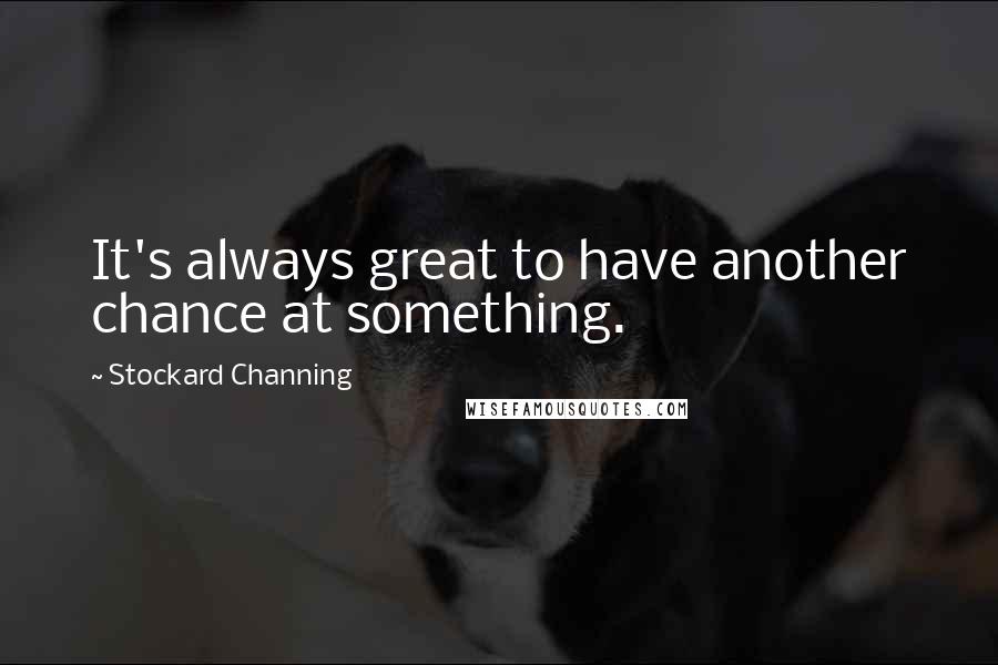Stockard Channing Quotes: It's always great to have another chance at something.
