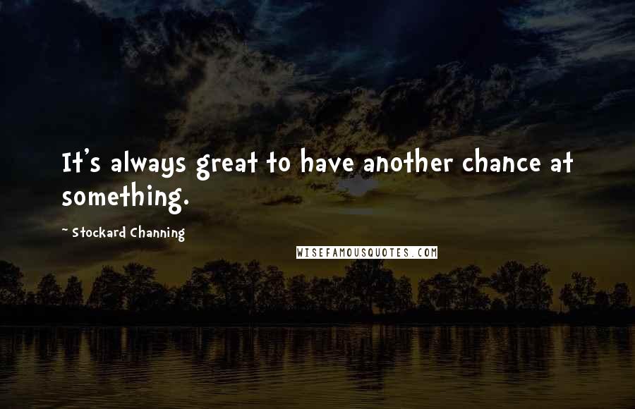 Stockard Channing Quotes: It's always great to have another chance at something.