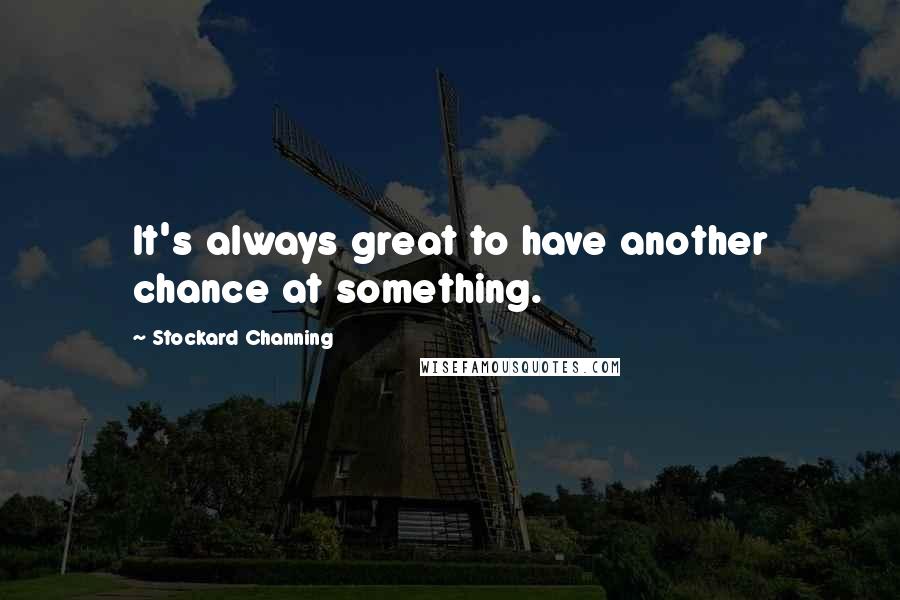 Stockard Channing Quotes: It's always great to have another chance at something.