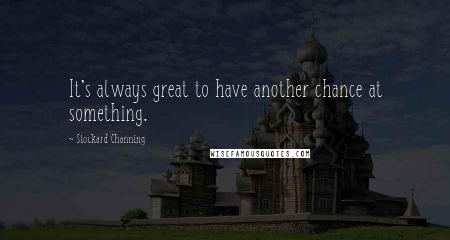 Stockard Channing Quotes: It's always great to have another chance at something.