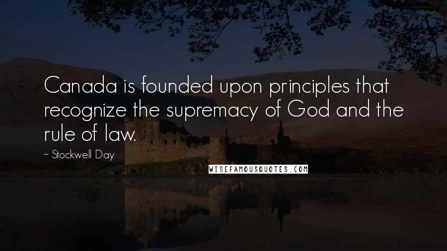 Stockwell Day Quotes: Canada is founded upon principles that recognize the supremacy of God and the rule of law.