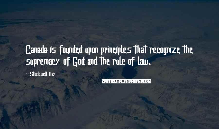 Stockwell Day Quotes: Canada is founded upon principles that recognize the supremacy of God and the rule of law.