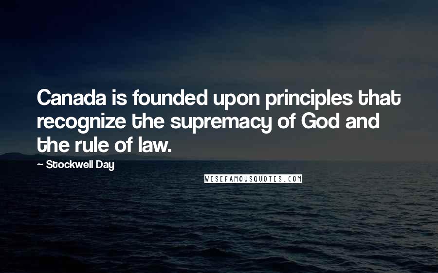 Stockwell Day Quotes: Canada is founded upon principles that recognize the supremacy of God and the rule of law.