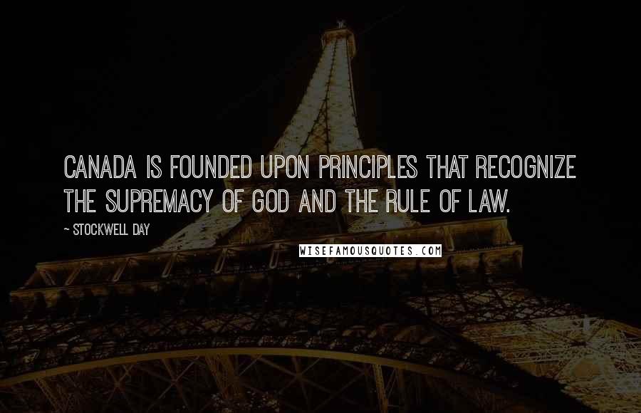 Stockwell Day Quotes: Canada is founded upon principles that recognize the supremacy of God and the rule of law.