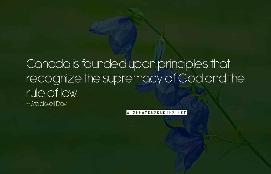 Stockwell Day Quotes: Canada is founded upon principles that recognize the supremacy of God and the rule of law.