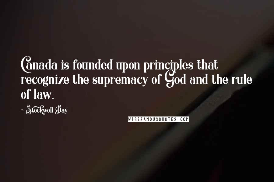 Stockwell Day Quotes: Canada is founded upon principles that recognize the supremacy of God and the rule of law.