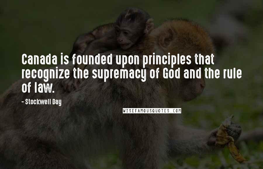 Stockwell Day Quotes: Canada is founded upon principles that recognize the supremacy of God and the rule of law.