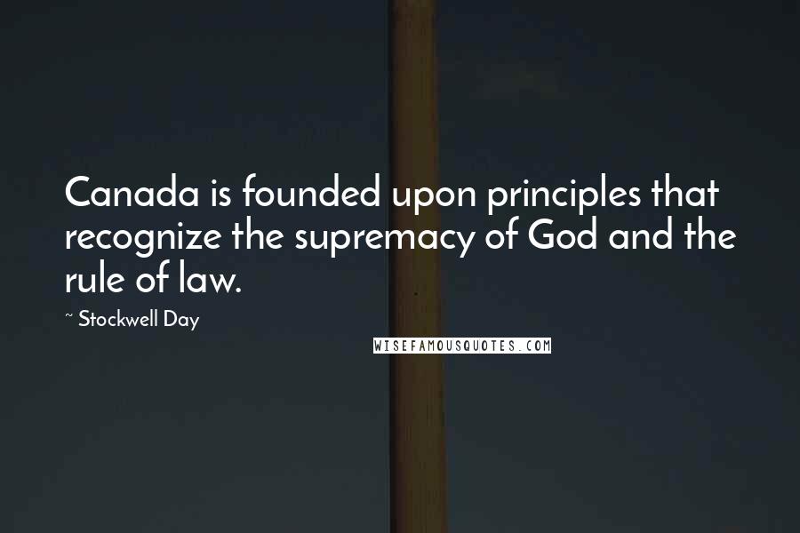 Stockwell Day Quotes: Canada is founded upon principles that recognize the supremacy of God and the rule of law.