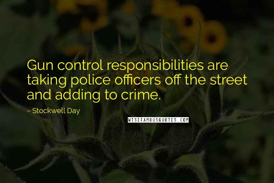 Stockwell Day Quotes: Gun control responsibilities are taking police officers off the street and adding to crime.