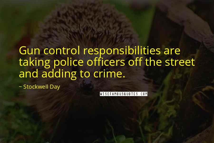 Stockwell Day Quotes: Gun control responsibilities are taking police officers off the street and adding to crime.