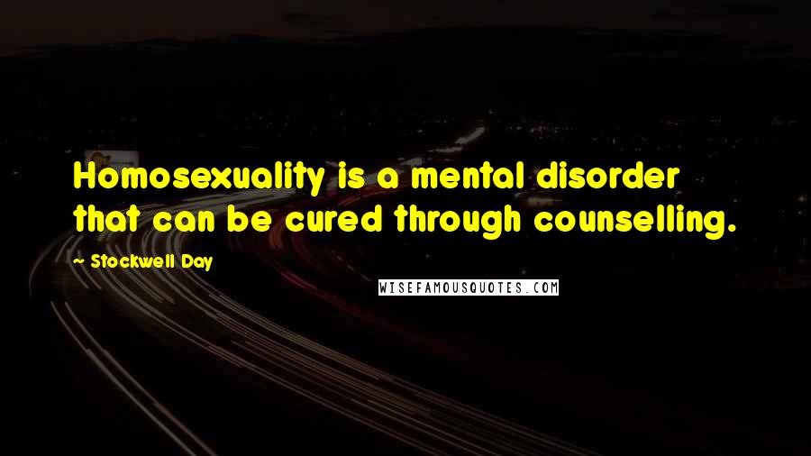 Stockwell Day Quotes: Homosexuality is a mental disorder that can be cured through counselling.