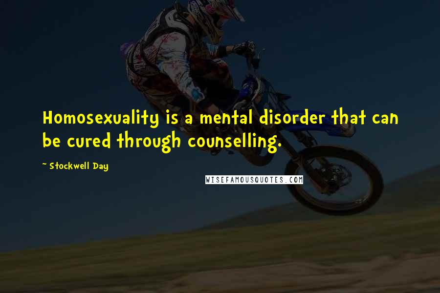 Stockwell Day Quotes: Homosexuality is a mental disorder that can be cured through counselling.