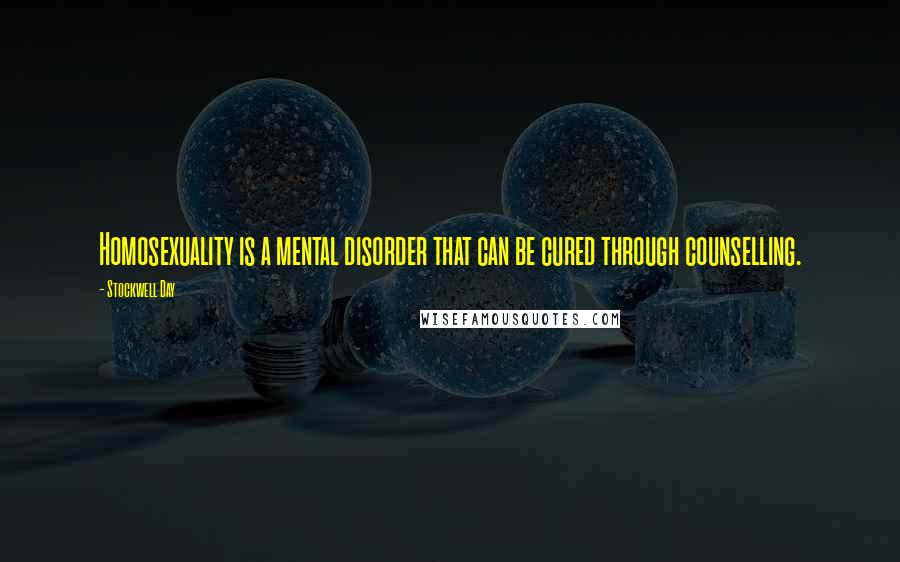 Stockwell Day Quotes: Homosexuality is a mental disorder that can be cured through counselling.