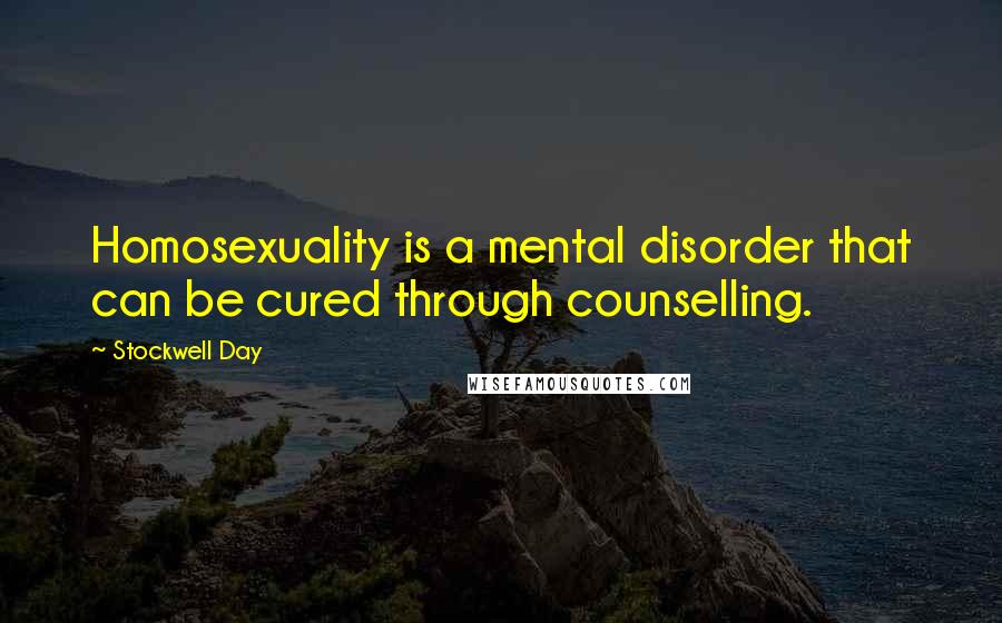 Stockwell Day Quotes: Homosexuality is a mental disorder that can be cured through counselling.