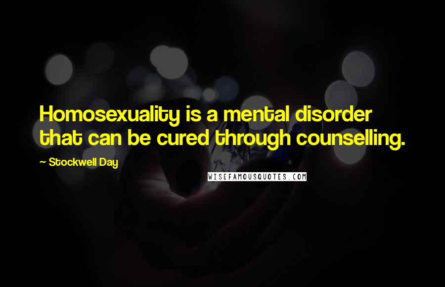 Stockwell Day Quotes: Homosexuality is a mental disorder that can be cured through counselling.