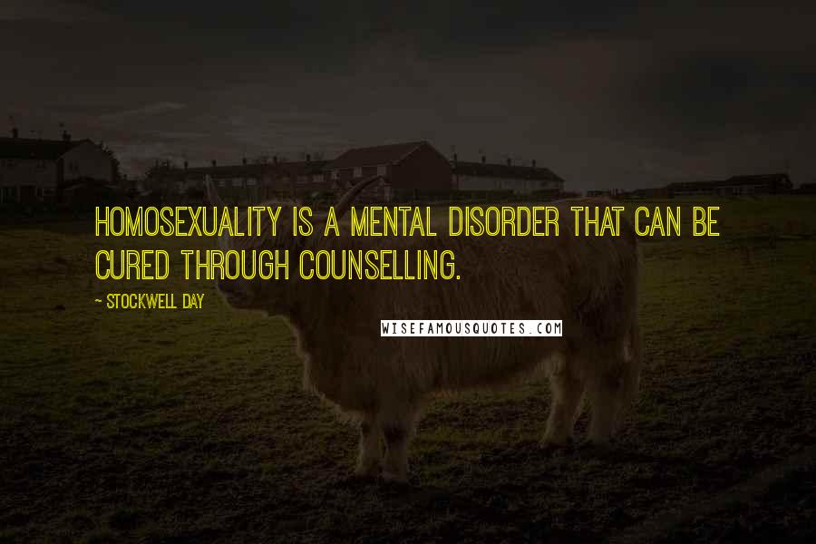 Stockwell Day Quotes: Homosexuality is a mental disorder that can be cured through counselling.