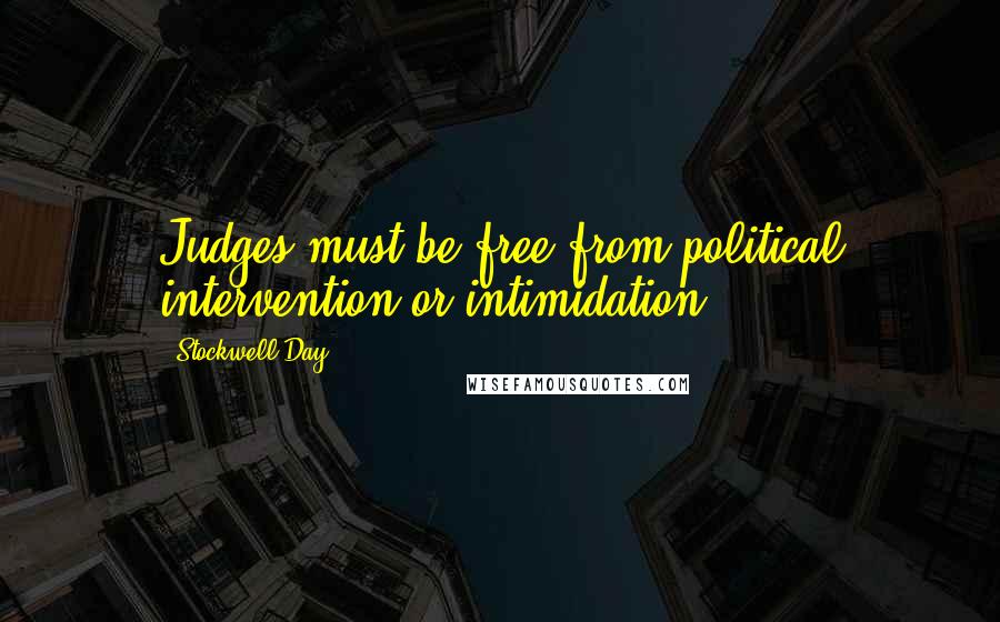 Stockwell Day Quotes: Judges must be free from political intervention or intimidation.