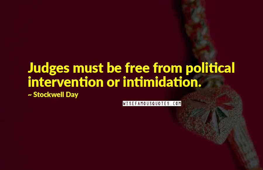 Stockwell Day Quotes: Judges must be free from political intervention or intimidation.