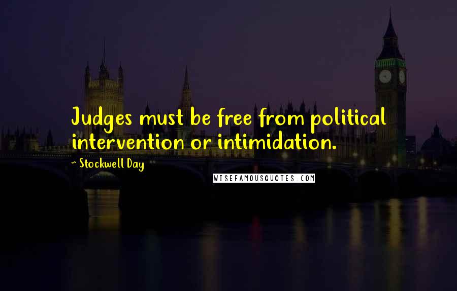 Stockwell Day Quotes: Judges must be free from political intervention or intimidation.