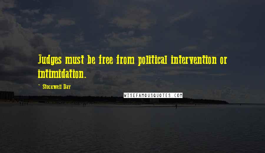 Stockwell Day Quotes: Judges must be free from political intervention or intimidation.