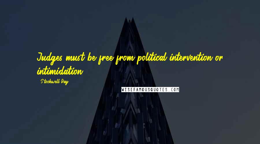 Stockwell Day Quotes: Judges must be free from political intervention or intimidation.