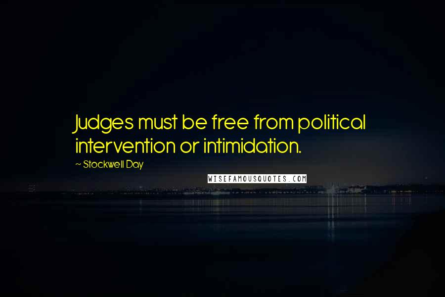 Stockwell Day Quotes: Judges must be free from political intervention or intimidation.