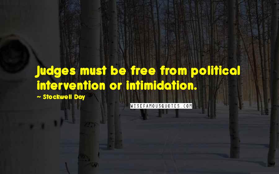 Stockwell Day Quotes: Judges must be free from political intervention or intimidation.