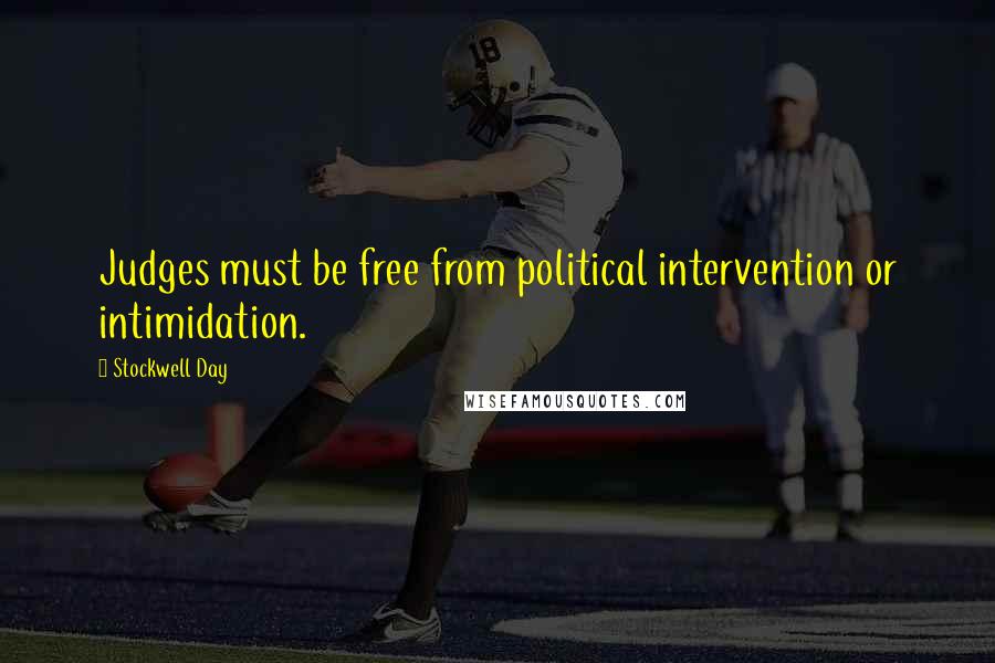 Stockwell Day Quotes: Judges must be free from political intervention or intimidation.