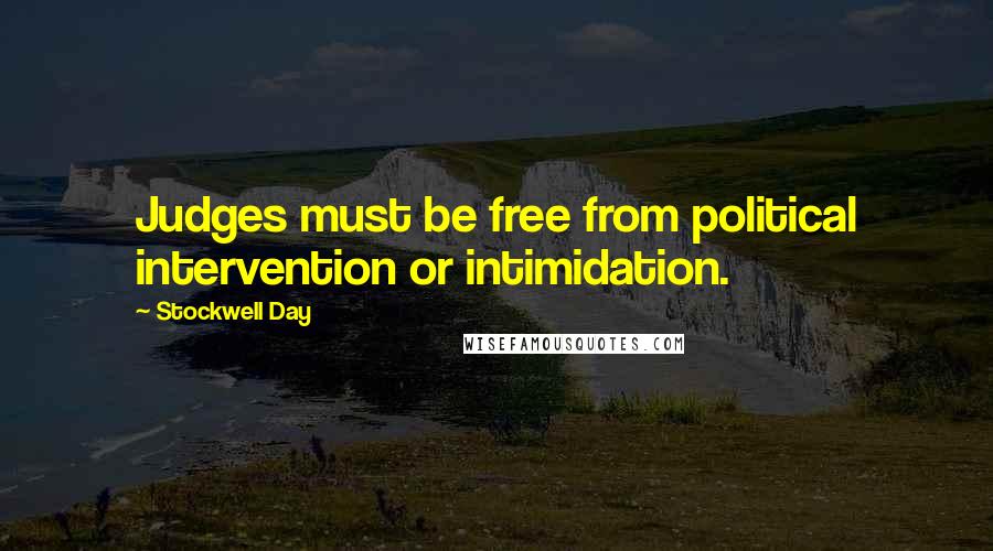 Stockwell Day Quotes: Judges must be free from political intervention or intimidation.