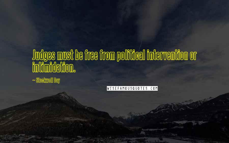 Stockwell Day Quotes: Judges must be free from political intervention or intimidation.