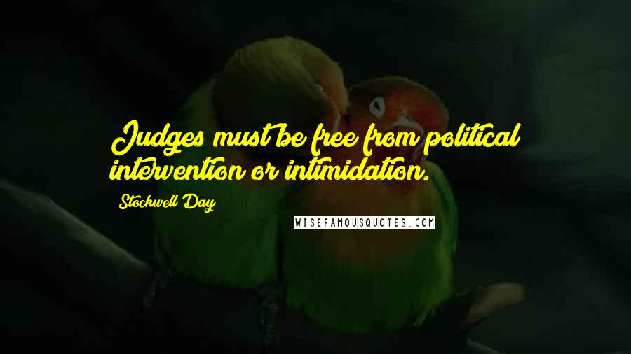 Stockwell Day Quotes: Judges must be free from political intervention or intimidation.