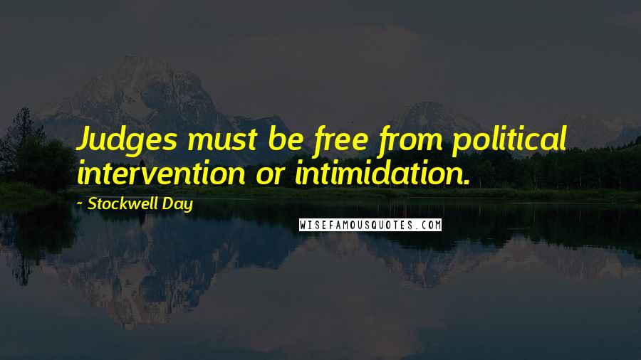 Stockwell Day Quotes: Judges must be free from political intervention or intimidation.