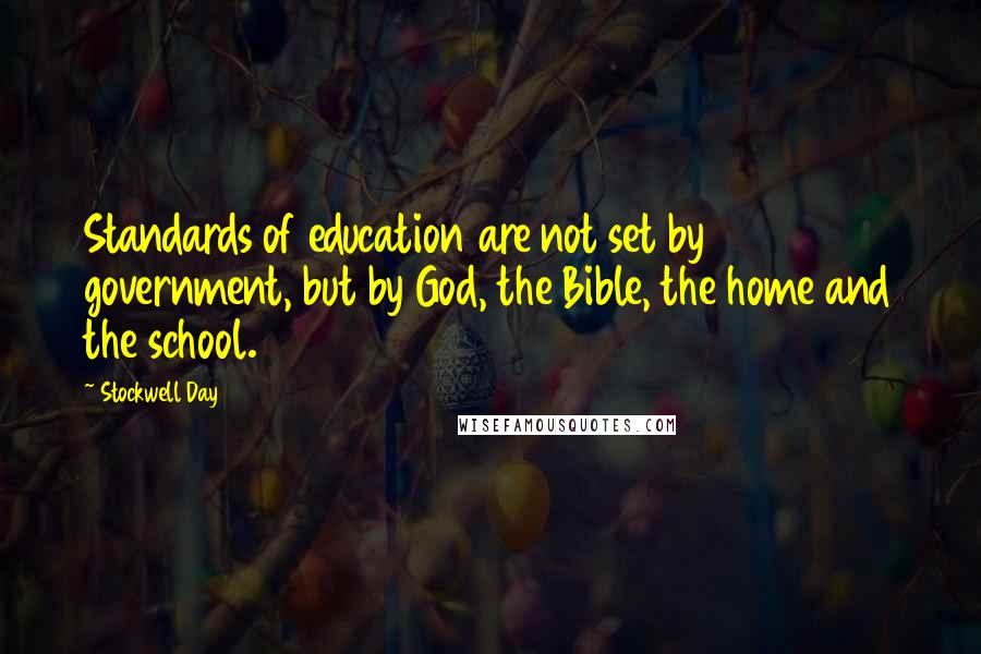 Stockwell Day Quotes: Standards of education are not set by government, but by God, the Bible, the home and the school.