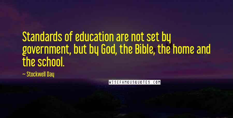 Stockwell Day Quotes: Standards of education are not set by government, but by God, the Bible, the home and the school.