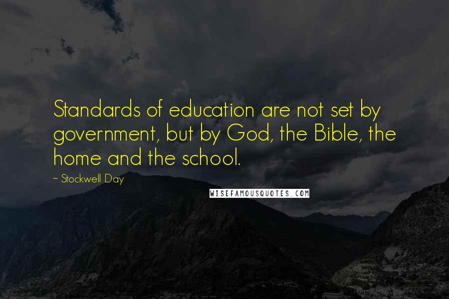 Stockwell Day Quotes: Standards of education are not set by government, but by God, the Bible, the home and the school.