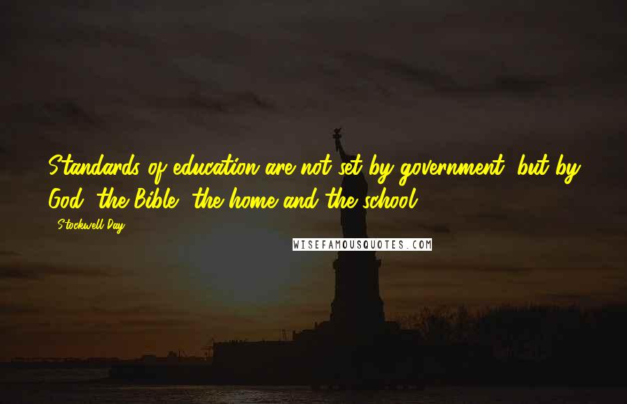 Stockwell Day Quotes: Standards of education are not set by government, but by God, the Bible, the home and the school.